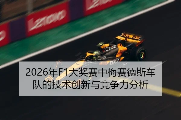 2026年F1大奖赛中梅赛德斯车队的技术创新与竞争力分析
